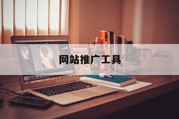 「网站推广工具」网站推广工具有哪些