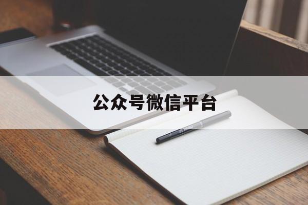 「公众号微信平台」如何建立公众号微信平台