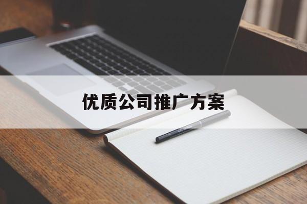 「优质公司推广方案」优质公司推广方案模板