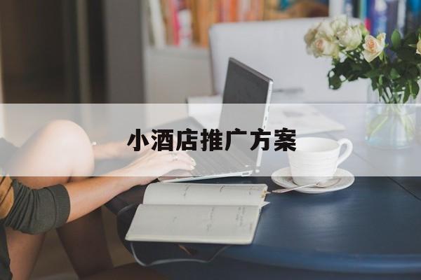 「小酒店推广方案」酒店品牌推广方案