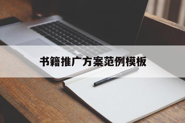 「书籍推广方案范例模板」推广一本书的活动方案怎么写