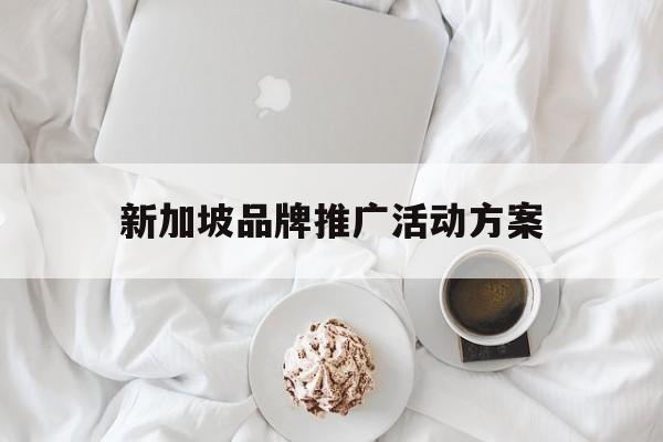 「新加坡品牌推广活动方案」新加坡品牌策划