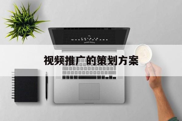 「视频推广的策划方案」视频推广的策划方案模板