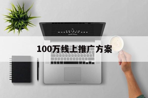 「100万线上推广方案」线上推广案例