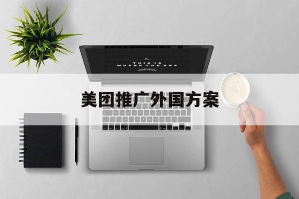 「美团推广外国方案」美团外卖推广方案