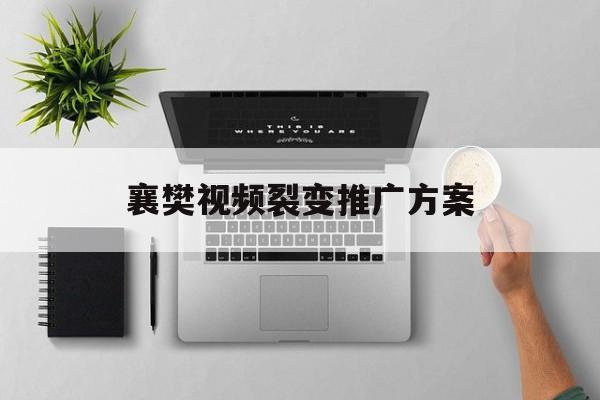 包含襄樊视频裂变推广方案的词条