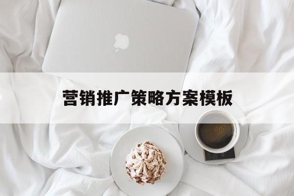 「营销推广策略方案模板」营销推广策略方案模板范文