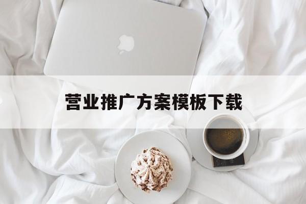 「营业推广方案模板下载」营业推广方案模板下载哪个软件