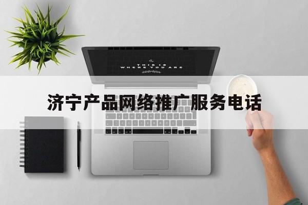 「济宁产品网络推广服务电话」济宁招商网