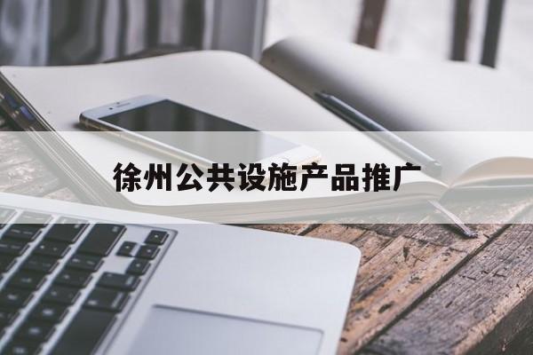 「徐州公共设施产品推广」徐州公共设施产品推广中心