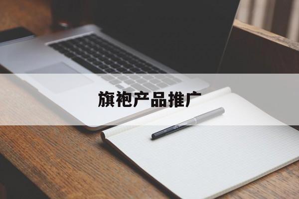 「旗袍产品推广」旗袍销售渠道