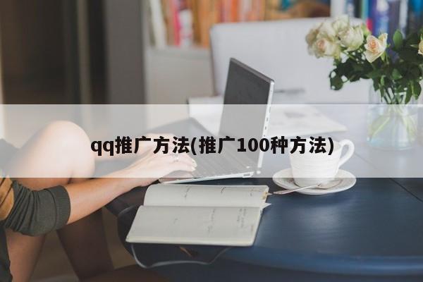 qq推广方法(推广100种方法)