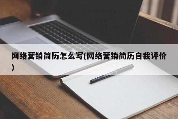 网络营销简历怎么写(网络营销简历自我评价)