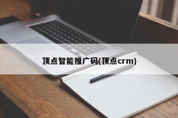 顶点智能推广码(顶点crm)