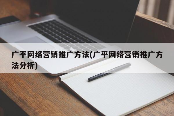 广平网络营销推广方法(广平网络营销推广方法分析)